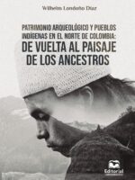 Patrimonio arqueológico y pueblos indígenas en el norte de Colombia:De vuelta al paisaje de los ancestros