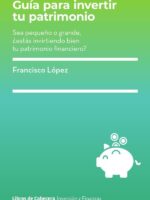 Guia para invertir tu patrimonio: Sea pequeño o grande, ¿estás invirtiendo bien tu patrimonio financiero?