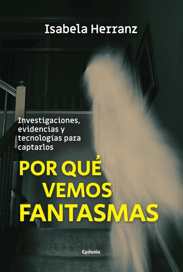 Por qué vemos fantasmas:Investigaciones, evidencias y tecnologías para captarlos