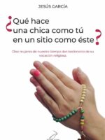 ¿Qué hace una chica como tú en un sitio como éste?:Diez mujeres de nuestro tiempo dan testimonio de su vocación religiosa.