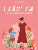 EL AZÚCAR Y LA SAL. Vivencias de diabetes a corazón abierto