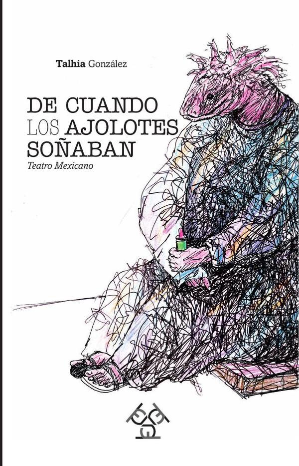 De cuando los ajolotes soñaban:Teatro Mexicano