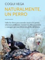 Naturalmente, un perro:Todas las claves para entender mejor a los perros, solucionar problemas, convivir con ellos en armonía y conseguir que sean felices sin perder su esencia