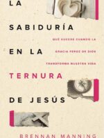 La sabiduría en la ternura de Jesús:Qué sucede cuando la gracia feroz de Dios transforma nuestra vida
