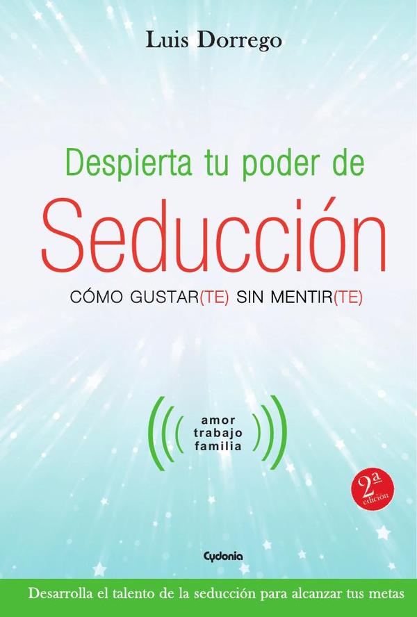 Despierta tu poder de seducción:Cómo gustar(te) sin mentir(te)