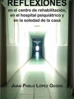 Reflexiones en el centro de rehabilitación, en el hospital psiquiátrico y en la soledad de la casa