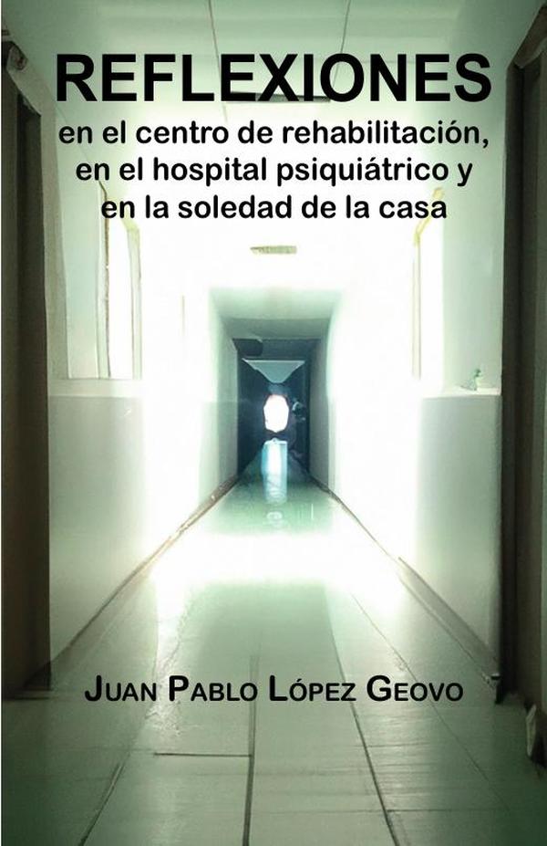 Reflexiones en el centro de rehabilitación, en el hospital psiquiátrico y en la soledad de la casa