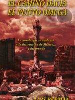 El camino hacia el punto Omega: La novela que se adelantó a la destrucción de México... y del mundo