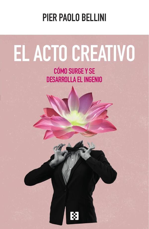 El acto creativo :Cómo surge y se desarrolla el ingenio