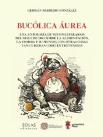 Bucólica Áurea:Una antología de textos literarios del siglo de oro sobre la alimentación, la comida y su mundo, con otras cosas tan curiosas como entretenidas