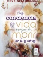 Haz conciencia de tu vida porque de morir no te escapas