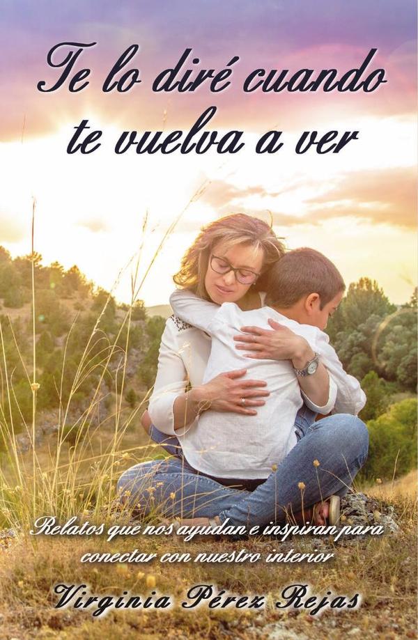 Te lo diré cuando te vuelva a ver:Relatos que nos ayudan e inspiran para conectar con nuestro interior
