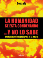 La humanidad se está condenando ...Y no lo sabe:Una realidad ignorada después de la muerte