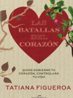 Las batallas del corazón:Quien gobierne tu corazón, controlará tu vida