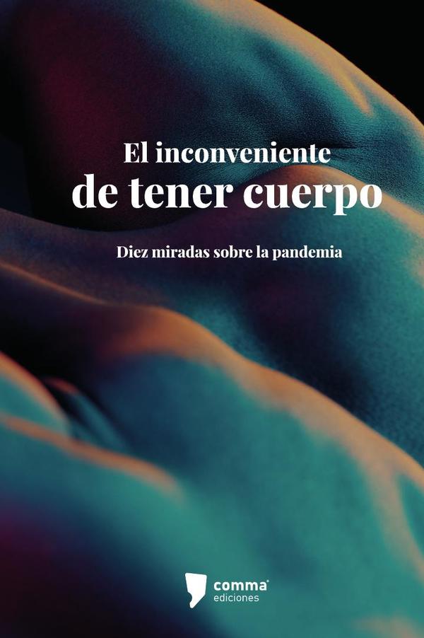 El inconveniente de tener cuerpo:Diez miradas sobre la pandemia