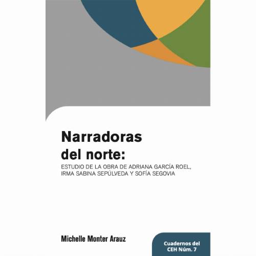 Narradoras del norte: estudio de la obra de Adriana Garcia Roel, Irma Sabina Sepulveda y Sofia Segovia