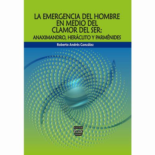 La Emergencia del hombre en medio del clamor del ser: Anaximandro, Heráclito y Parménides