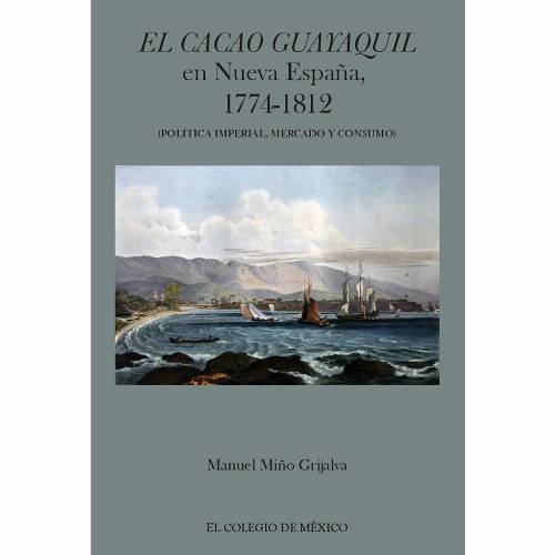 El cacao Guayaquil en nueva España, 1774-1812 (política imperial, mercado y consumo)