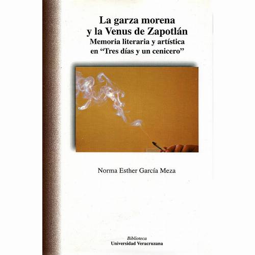 La garza morena y la Venus de Zapotlán. Memoria literaria y artística en Tres días y un cenicero