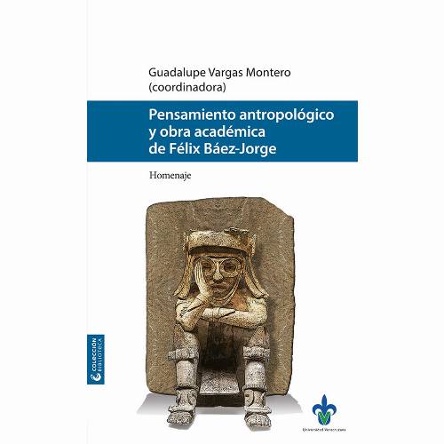 Pensamiento antropológico. Y obra académica de Félix Báez-Jorge. Homenaje