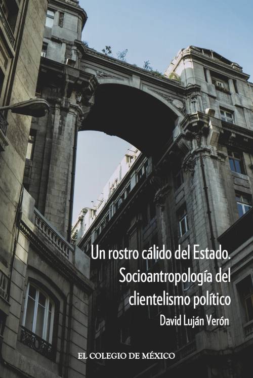 Un rostro cálido del Estado. Socioantropología del clientelismo político