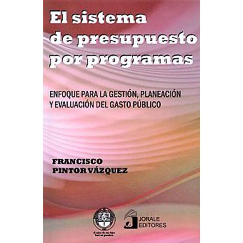 El sistema de presupuesto por programas. Enfoque para la gestión, planeación y evaluación del gasto público