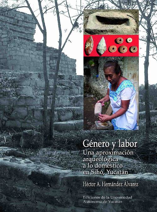 Género y labor: Una aproximación arqueológica a lo doméstico en Sihó, Yucatán