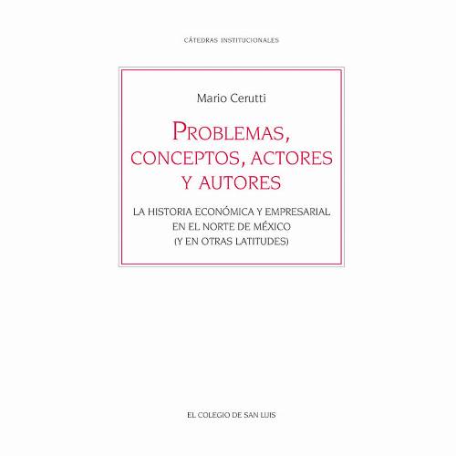 Problemas, conceptos, actores y autores. La historia económica y empresarial en el norte de México (y en otras latitudes)