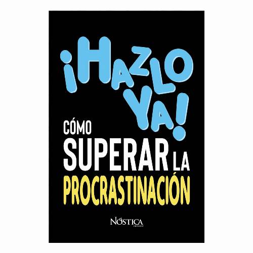 ¡Hazlo ya! Cómo superar la procrastinación