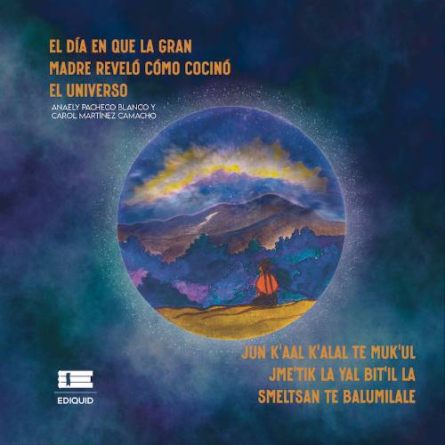 El día en que la Gran Madre reveló cómo cocinó el universo (Jun k’aal k’alal te Muk’ul Jme’tik la yal bit’il la smeltsan te balumilale)
