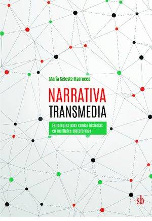 Narrativa transmedia. Estrategias para contar historias en múltiples plataformas.