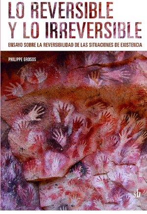 Lo reversible y lo irreversible. Ensayo sobre la reversibilidad de las situaciones de existencia.