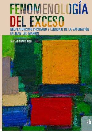 Fenomenología del exceso. Neoplatonismo cristiano y lenguaje de la saturación en Jean-Luc Marion.