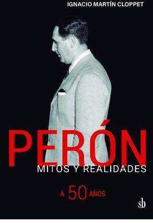 Perón: Mitos y realidades. A 50 años.