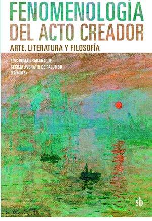 Fenomenología del acto creador. Arte, literatura y filosofía.