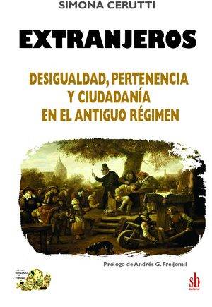 Extranjeros. Desigualdad, pertenencia y ciudadanía en el Antiguo Régimen.