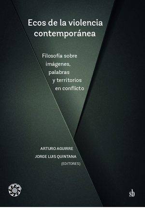 Ecos de la violencia contemporánea. Filosofía sobre imágenes, palabras y territorios en conflicto.
