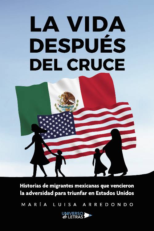 La vida después del cruce. Historias de migrantes mexicanas que vencieron la adversidad para triunfar en Estados Unidos