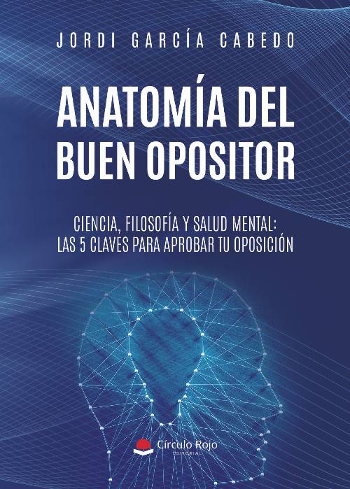 ANATOMÍA DEL BUEN OPOSITOR. Ciencia, filosofía y salud mental: las 5 claves para aprobar tu oposición.