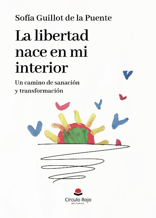 La libertad nace en mi interior. Un camino de sanación y transformación