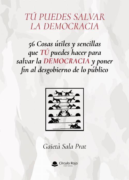 56 Cosas útiles y sencillas que TÚ puedes hacer para salvar la democracia y poner fin al desgobierno de lo público