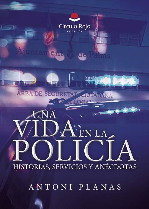Una vida en la policía. Historias, servicios y anécdotas.