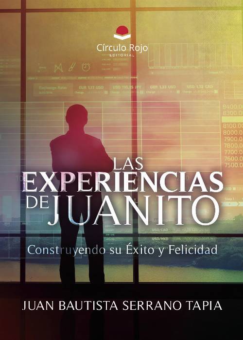 LAS EXPERIENCIAS DE JUANITO. Construyendo su Éxito y Felicidad