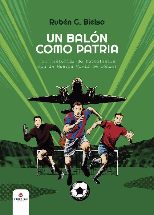 Un balón como patria (21 historias de futbolistas con la Guerra Civil de fondo)