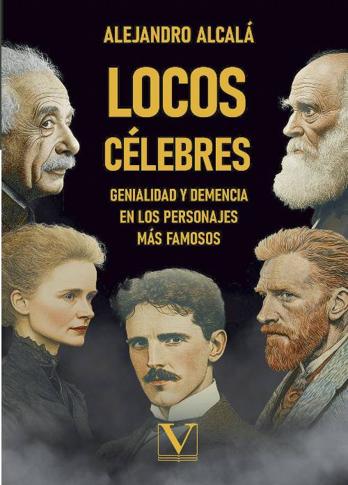 LOCOS CÉLEBRES GENIALIDAD Y DEMENCIA EN LOS PERSONAJES MÁS FAMOSOS