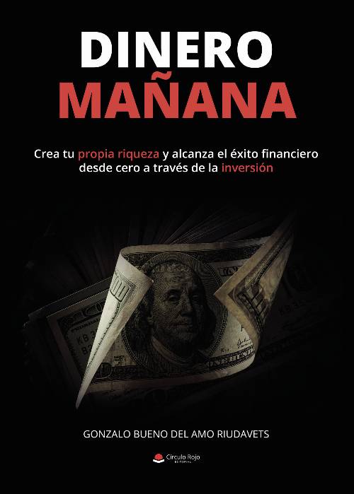 Dinero mañana: Crea tu propia riqueza y alcanza el éxito financiero desde cero a través la inversión