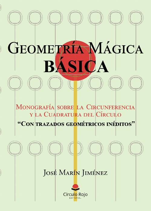 GEOMETRÍA MÁGICA BÁSICA: Monografía sobre la Circunferencia y la Cuadratura del Círculo Con trazados geométricos inéditos