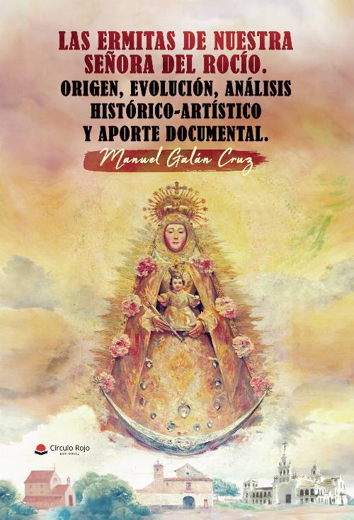 Las ermitas de Nuestra Señora del Rocío. Origen, evolución, análisis histórico- artístico y aporte documental