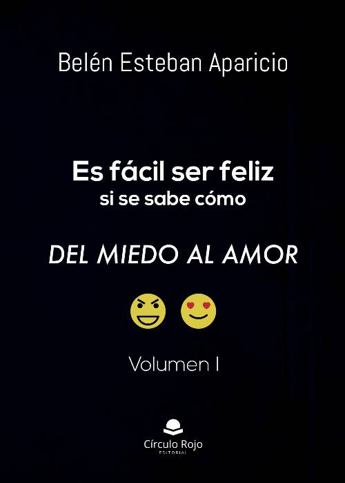Es fácil ser feliz si se sabe cómo. Del miedo al amor. Volumen I