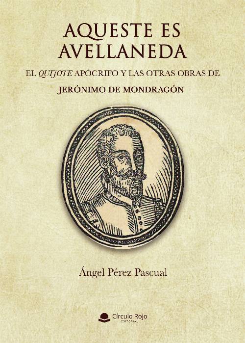 Aqueste es Avellaneda. El Quijote apócrifo y las otras obras de Jerónimo de Mondragón